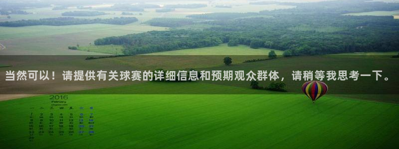  K1体育的网址：当然可以！请提供有关球赛的详细信息和预期观众